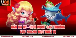 Bắn Cá H5 - Chơi Mượt Săn Thưởng Cực Nhanh Mọi Thiết Bị