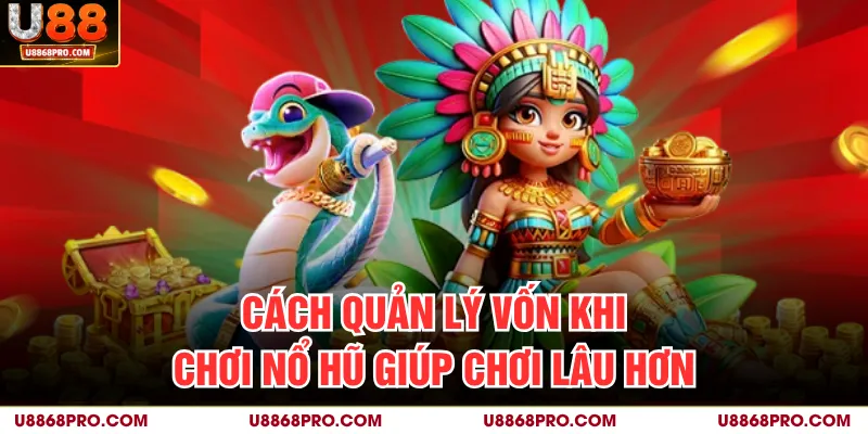 Cách quản lý vốn khi chơi nổ hũ giúp chơi lâu hơn