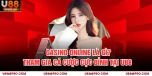 Casino Online Là Gì? Tham Gia Cá Cược  Cực Đỉnh Tại U88