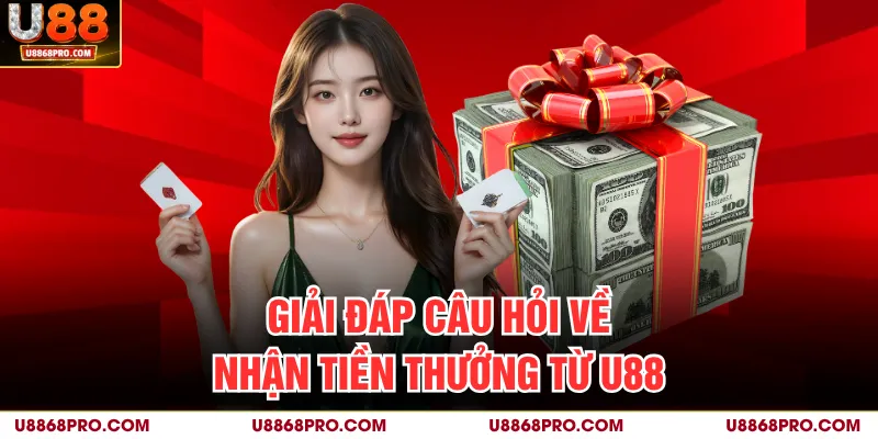 Giải đáp câu hỏi về nhận tiền thưởng từ U88