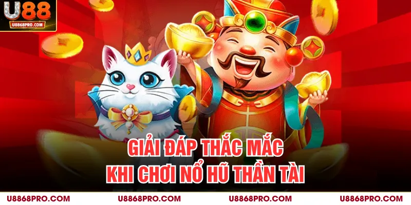 Giải đáp thắc mắc khi chơi nổ hũ Thần Tài