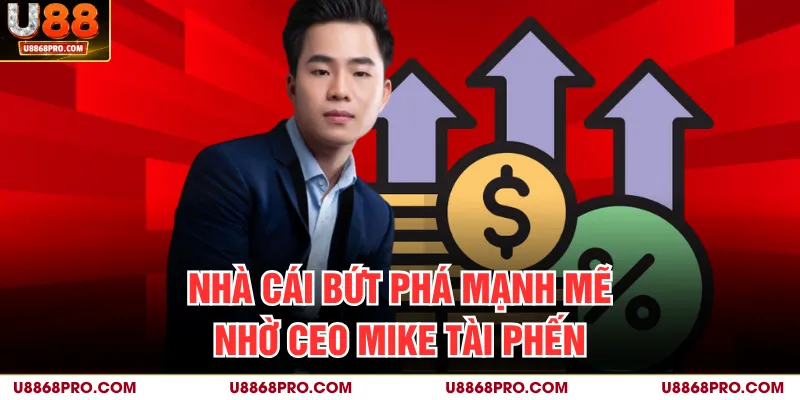 Nhà cái bứt phá mạnh mẽ nhờ CEO Mike Tài Phến