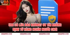 U88 Có Lừa Đảo Không? Uy Tín Khẳng Định Từ Hàng Nghìn Người Chơi